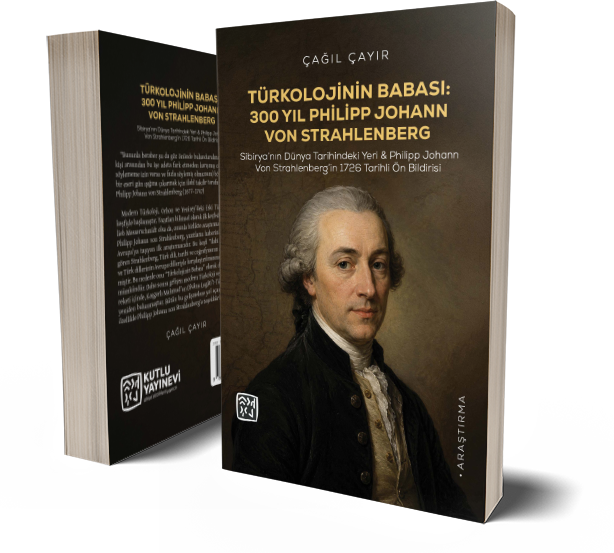 Türkolojinin Babası: 300 Yıl Philipp Johann Von Strahlenberg. Sibirya’nın Dünya Tarihindeki Yeri & Philipp Johann Von Strahlenberg’in 1726 Tarihli Ön Bildirisi - Çağıl Çayır
