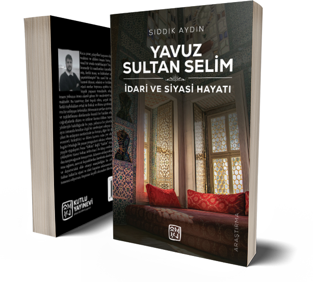 Yavuz Sultan Selim - İdari ve Siyasi Hayatı - Sıddık Aydın